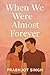 “When We Were Almost Foreve...