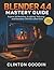 Blender 4.4 Mastery Guide (Full Color Edition) by Clinton Goodin
