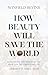 How Beauty Will Save the Wo...