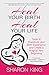 Heal Your Birth, Heal Your Life by Sharon King
