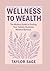 WELLNESS TO WEALTH by Taylor Sage