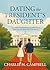 DATING THE PRESIDENT'S DAUGHTER A romantic comedy about the President’s daughter and the guy who doesn’t know it. (The Dating Disaster Diaries) by Charlie H. Campbell