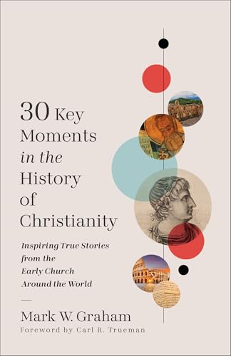 30 Key Moments in the History of Christianity: Inspiring True Stories from the Early Church Around the World (Paperback)