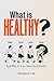 What is Healthy?: And Why i...