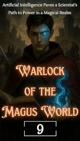 Warlock of the Magus World 9: Artificial Intelligence Paves a Scientist’s Path to Power in a Magical Realm