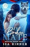 My Broken Mate: A Fated Mates Shifter Romance (Healing Bonds Book 1)