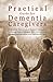 Practical Guide for Dementia Caregivers by Lynn Arnold