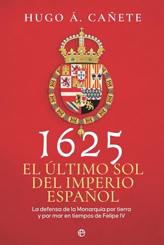 1625. El último sol del imperio español: La defensa de la Monarquía por tierra y por mar en tiempos de Felipe IV (Paperback)