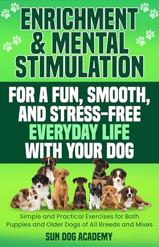 Enrichment & Mental Stimulation for a Fun, Smooth, and Stress-Free Everyday Life with Your Dog: Simple and Practical Mental Exercises for Both Puppies ... Everyday Life with Your Dog Book 3) (Kindle Edition)