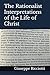 The Rationalist Interpretations of the Life of Christ by Giuseppe Ricciotti