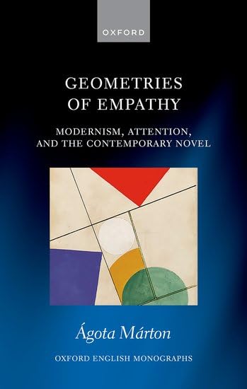 Geometries of Empathy: Modernism, Attention, and the Contemporary Novel (Oxford English Monographs)