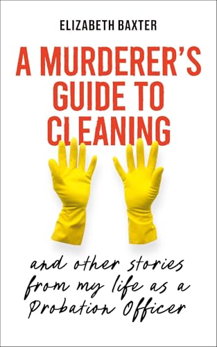 A Murderer's Guide to Cleaning: And Other Stories from My Life as a Probation Officer (Kindle Edition)