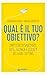 Qual è il tuo obiettivo?: Smettere di sabotarsi: arte, tecnica e scienza del goal-setting (Italian Edition)
