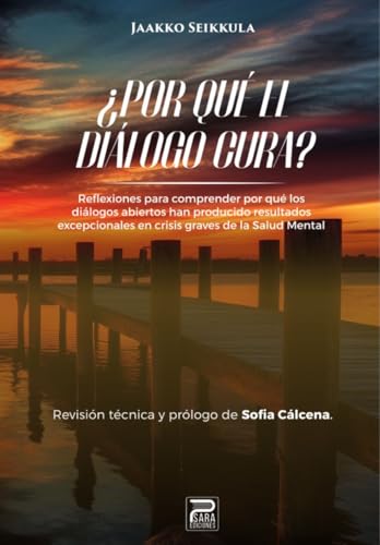 ¿Por qué el diálogo cura?: Reflexiones para comprender por qué los diálogos abiertos han producido resultados excepcionales en crisis graves de la Salud Mental (Spanish Edition)