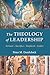 The Theology of Leadership by Peter M. Danilchick