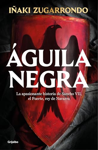 Águila negra: La apasionante historia de Sancho VII, el Fuerte, rey de Navarra (Spanish Edition)