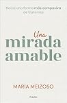 Una mirada amable: Hacia una forma más compasiva de tratarnos (Spanish Edition)