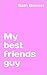 My best friends guy