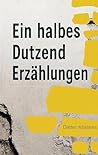 Eine halbes Dutzend Erzählungen (German Edition) Eine halbes Dutzend Erzählungen (German Edition)