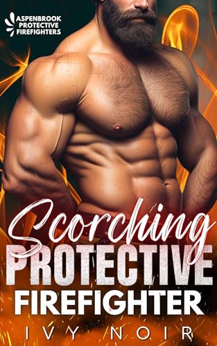 Scorching Protective Firefighter: A Possessive Alpha Hero, Small Town, Curvy Girl, Instalove Short Story Romance (Aspenbrook Protective Firefighters Book 2)