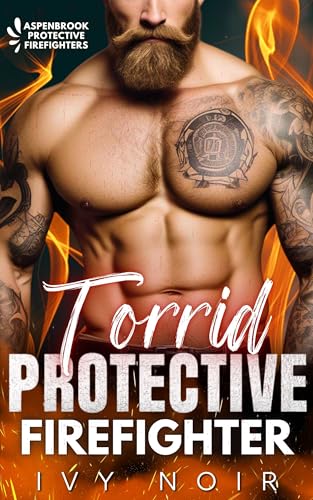 Torrid Protective Firefighter: A Possessive Alpha Hero, Second Chance, Small Town, Curvy Girl, Instalove Short Story Romance (Aspenbrook Protective Firefighters Book 3)