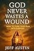 God Never Wastes a Wound: H...
