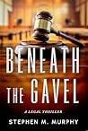 Beneath the Gavel by Stephen M. Murphy