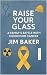 Raise Your Glass  by Jim Baker