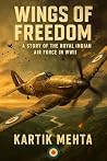Wings of Freedom : A Story of the Royal Indian Air Force in WWII (Indian Airforce Stories Book 1)