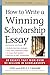 How to Write a Winning Scholarship Essay: 30 Essays That Won Over $3 Million in Scholarships