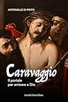 Caravaggio: Il portale per arrivare a Dio (Italian Edition) Caravaggio: Il portale per arrivare a Dio (Italian Edition)