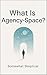 What is Agency Space: The M...