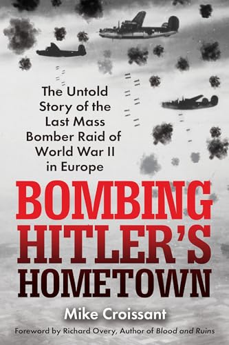 Bombing Hitler's Hometown: The Untold Story of the Last Mass Bomber Raid of World War II in Europe (Paperback)