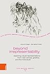 Beyond Irrepresentability: Exploring Visual Representations from Nazi Camps, Ghettos, and the Holocaust (Kunst - Geschichte - Gegenwart)