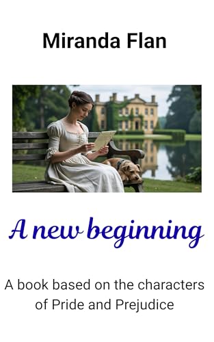 A new beginning: A book based on the characters of Pride and Prejudice (Kindle Edition)