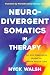 Neurodivergent Somatics in Therapy: An Anti-Oppressive Model for Whole Person Care