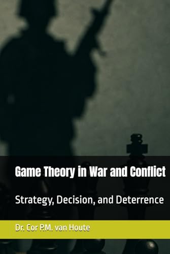 Game Theory in War and Conflict: Strategy, Decision, and Deterrence (Military Science)