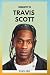 BIOGRAPHY OF TRAVIS SCOTT: ...