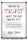What’s TRUST Got to Do with It: Transforming Leadership, Culture, and the Job Search What’s TRUST Got to Do with It: Transforming Leadership, Culture, and the Job Search