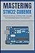 MASTERING STM32 CUBEMX: Unlock the Power of STM32 with CubeIDE for Embedded System Development