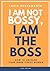 I am not bossy, I am the boss: How to unleash your inner fierce woman.