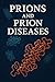 Prions and Prion Diseases