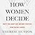 How Women Decide: What's True, What's Not, and What Strategies Spark the Best Choices