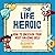 The Life Heroic: How to Unl...
