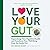 Love Your Gut: An Easy-To-D...