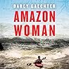 Amazon Woman: Facing Fears, Chasing Dreams, and My Quest to Kayak the Largest River from Source to Sea Amazon Woman: Facing Fears, Chasing Dreams, and My Quest to Kayak the Largest River from Source to Sea