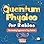 Quantum Physics for Babies by Professor Curious