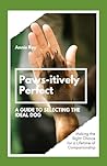 Paws-itively Perfect: A Guide to Selecting the Ideal Dog: Making the Right Choice for a Lifetime of Companionship Paws-itively Perfect: A Guide to Selecting the Ideal Dog: Making the Right Choice for a Lifetime of Companionship