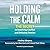 Holding the Calm: The Secret to Resolving Conflict and Defusing Tension