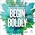 Begin Boldly: How Women Can Reimagine Risk, Embrace Uncertainty, and Launch a Brilliant Career